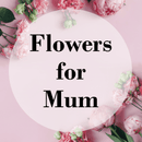 Flowers for Mum